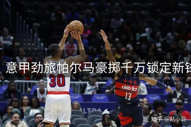 意甲劲旅帕尔马豪掷千万锁定新锋 24岁天才租借加盟含强制买断
