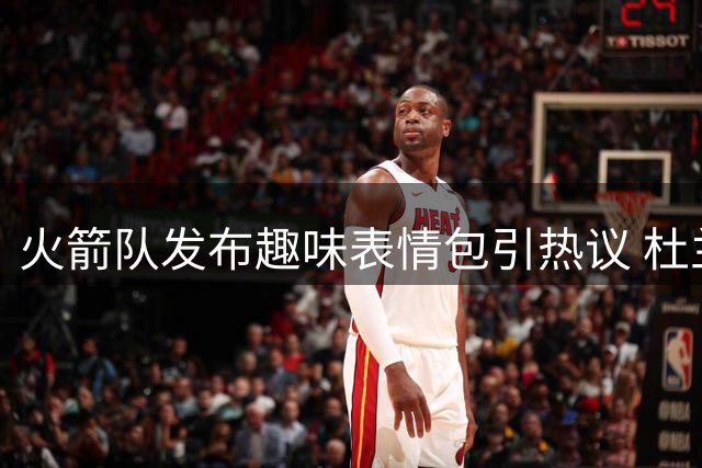 火箭队发布趣味表情包引热议 杜兰特新赛季动向成焦点